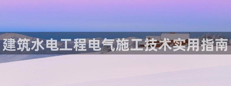 凯发K8旗舰厅：建筑水电工程电气施工技术实用指南