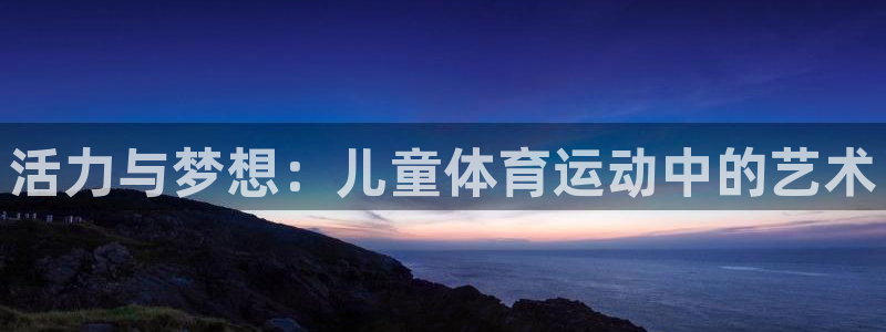 成都金熊猫体育：活力与梦想：儿童体育运动中的艺术
