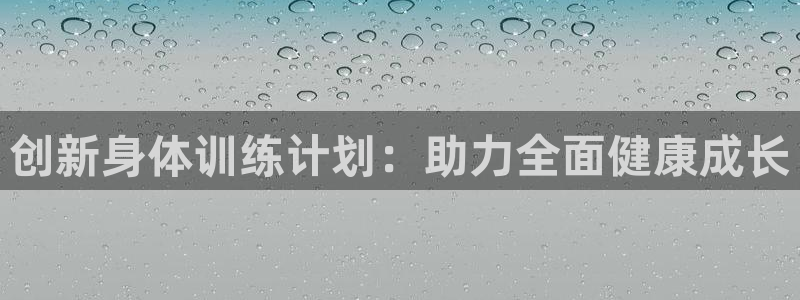 熊猫体育手机版下载：创新身体训练计划：助力全面健康成长