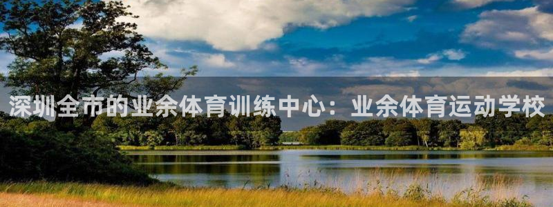 熊猫体育平台官网：深圳全市的业余体育训练中心：业余体育运动学校