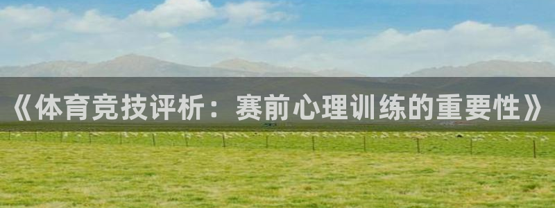 熊猫体育app官网入口：《体育竞技评析：赛前心理训练的重要性》
