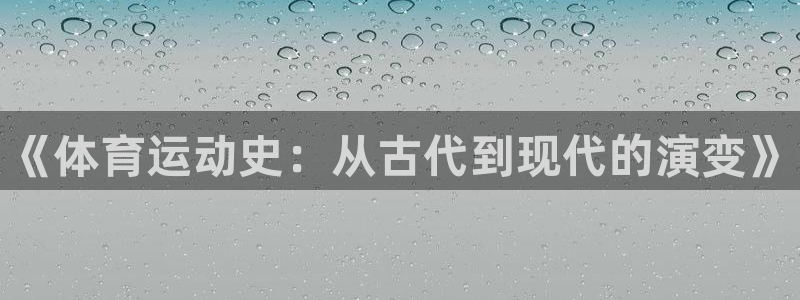 熊猫体育v3.新网页.org：《体育运动史：从古代到现代的演变》