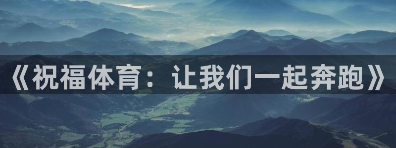 熊猫体育官方网站：《祝福体育：让我们一起奔跑》