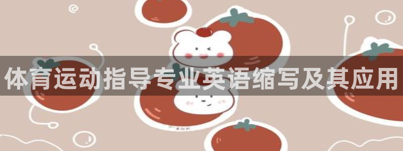熊猫体育怎么样：体育运动指导专业英语缩写及其应用