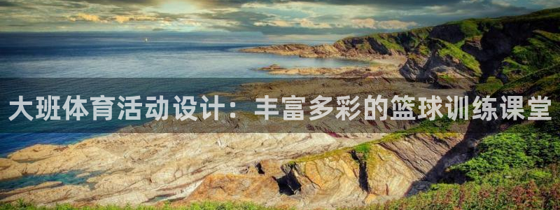 下载熊猫体育：大班体育活动设计：丰富多彩的篮球训练课堂