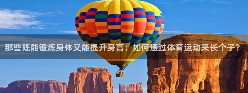 成都金熊猫体育：那些既能锻炼身体又能提升身高：如何通过体育运动来长个子？
